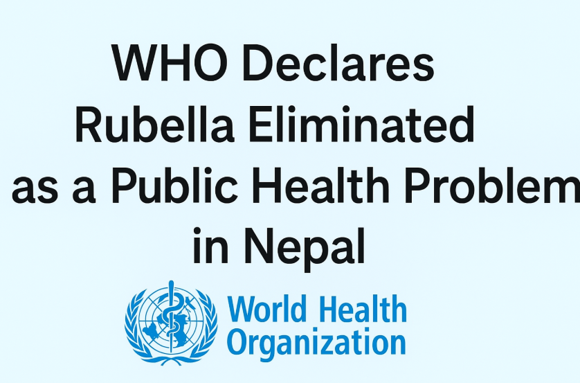 WHO Declares Rubella Eliminated as a Public Health Problem in Nepal.

