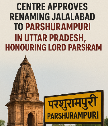 Centre Approves Renaming Jalalabad to Parshurampuri in Uttar Pradesh, Honouring Lord Parshuram.
